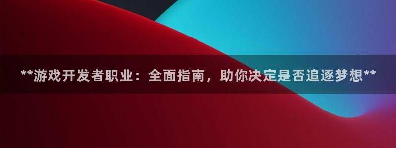 门徒平台下载：**游戏开发者职业：全面指南，助你决定是否追逐梦想**
