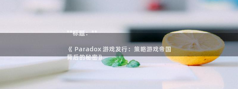 门徒娱乐集团：**标题：**

《 Paradox 游戏发行：策略游戏帝国
背后的秘密》